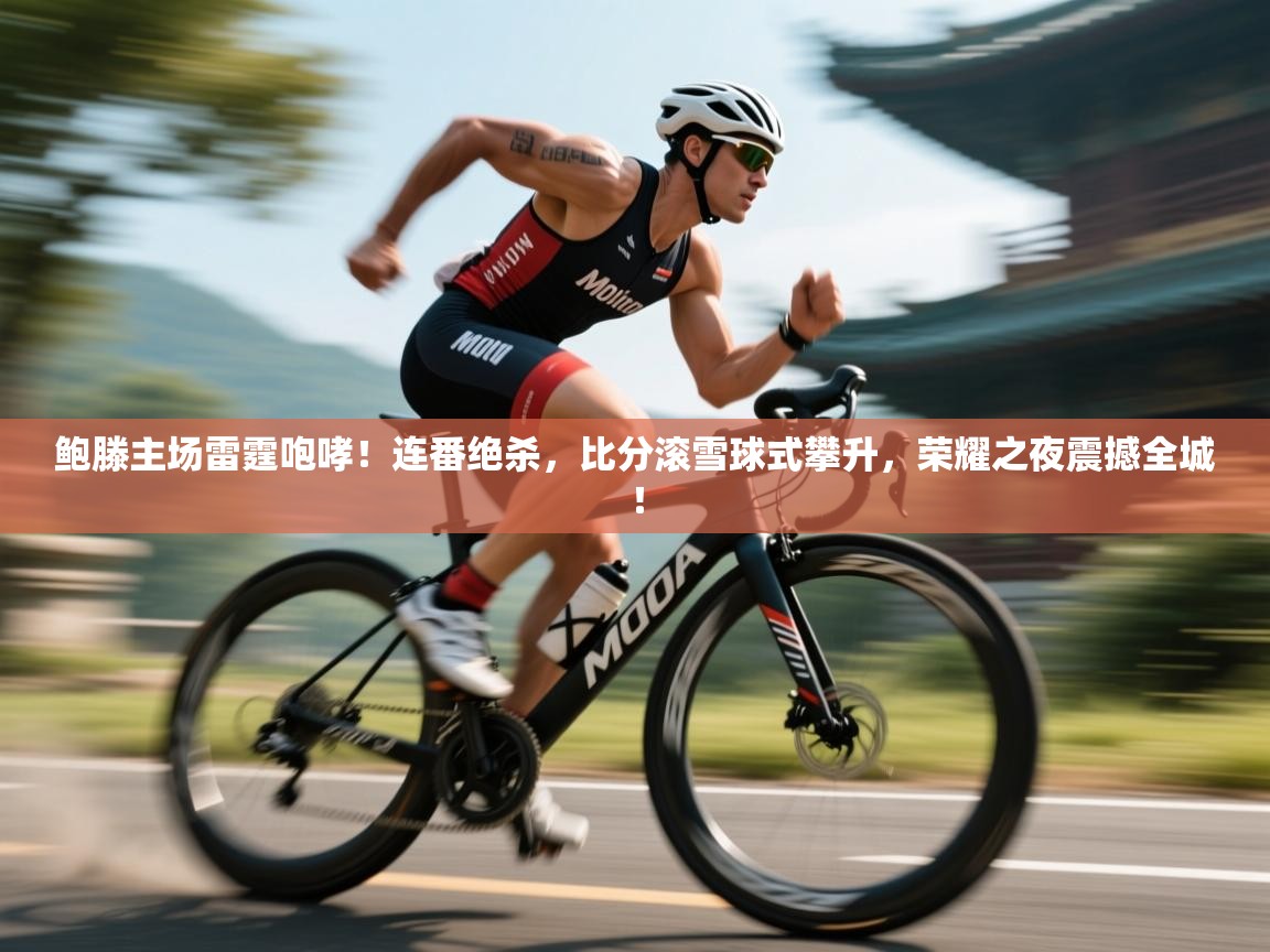 鲍滕主场雷霆咆哮！连番绝杀，比分滚雪球式攀升，荣耀之夜震撼全城！  第1张